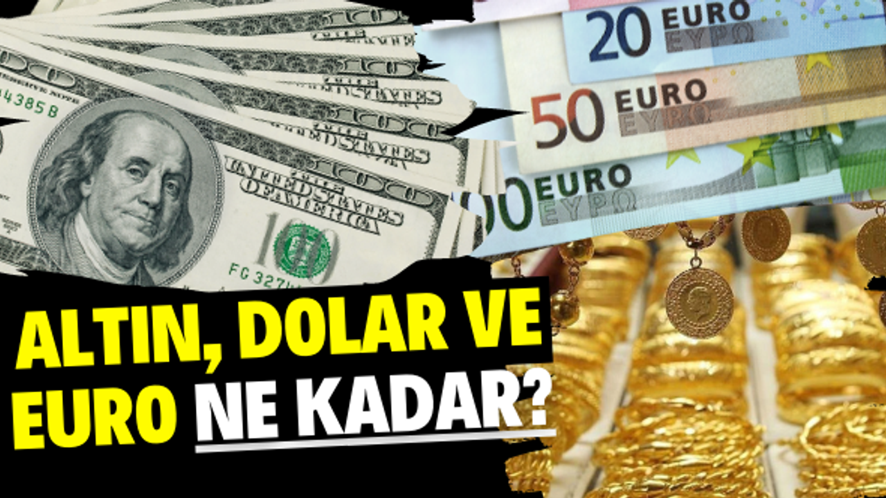 Altın, Dolar ve Euro hafta sonunda ne kadar?