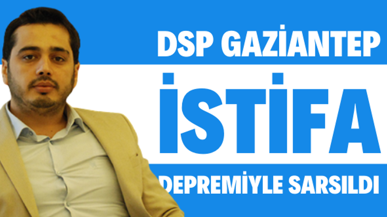 DSP'de Gaziantep'te toplu istifa şoku