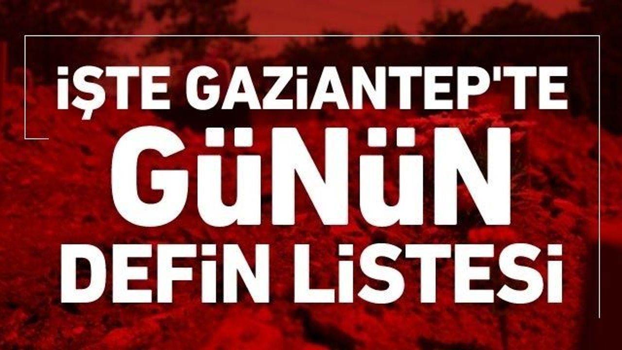 Gaziantep'te günün defin listesi...08 Kasım 2023 Çarşamba
