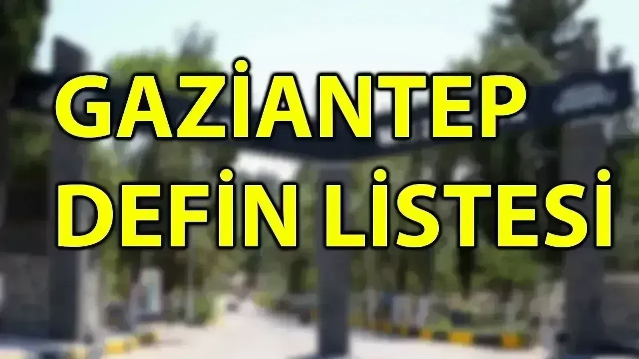 İşte Gaziantep'te defin listesi! Gaziantep'te bugün kaç kişi vefat etti? 21 Haziran 2026 Pazar