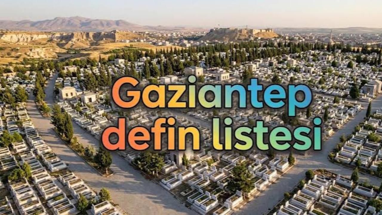 Gaziantep defin listesi! 18 Ekim 2024 Pazar kimler öldü ve defin listesi...