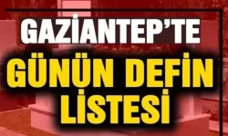 İşte Gaziantep'te defin listesi! Gaziantep'te bugün kaç kişi vefat etti?