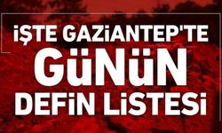 İşte Gaziantep'te defin listesi! Gaziantep'te bugün kaç kişi vefat etti?