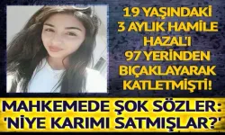 19 yaşındaki 3 aylık hamile Hazal'ı 97 yerinden bıçaklayarak katletmişti! Son sözü bu oldu: 'Niye benim karımı satmışlar