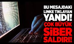Bu mesajdaki linke tıklayan yandı! 'Türkiye'ye çok büyük siber saldırı'