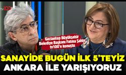 Başkan Fatma Şahin : Sanayide bugün ilk 5’teyiz, Ankara ile yarışıyoruz