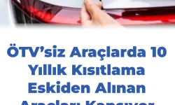 ÖTV’siz Araçlarda 10 Yıllık Kısıtlama Eskiden Alınan Araçları Kapsıyor