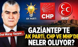 Gaziantep’te AK Parti, CHP ve MHP’de Neler Oluyor?