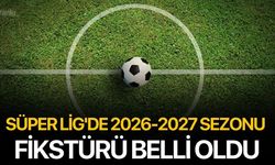 Süper Lig'de 2026-2027 sezonu fikstürü belli oldu