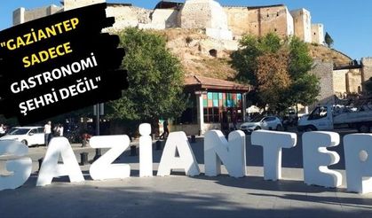 "Gaziantep sadece gastronomi şehri değil"