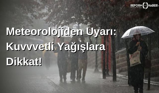 Meteoroloji'den 'kuvvetli' uyarı! Sağanak ve gök gürültülü sağanak yağış bekleniyor!