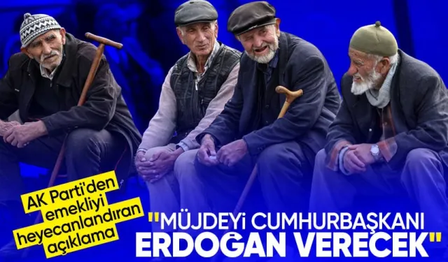 AK Partili isimden emekliyi heyecanlandıran açıklama: Müjdeyi Cumhurbaşkanı Erdoğan verecek