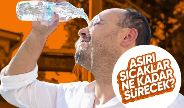 Aşırı sıcaklar ne kadar sürecek?