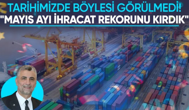 Bakan Bolat: Tarihimizin en yüksek mayıs ayı ihracat rekorunu kırdık