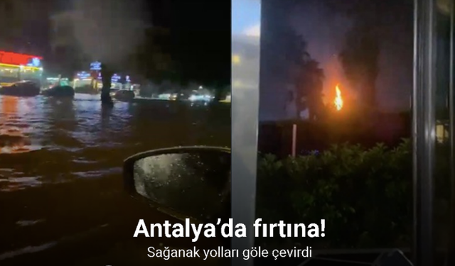 Antalya’da fırtına etkili oldu, sağanak yolları göle çevirdi... Yıldırım düşme anı kamerada