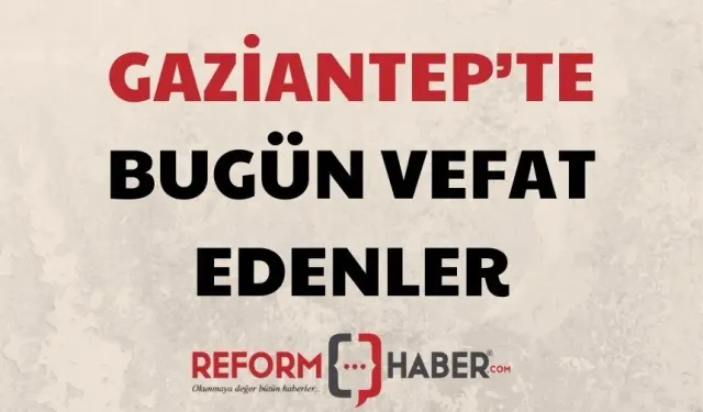 İşte Gaziantep'te defin listesi! Gaziantep'te bugün kaç kişi vefat etti? 28 Temmuz 2024 Pazar