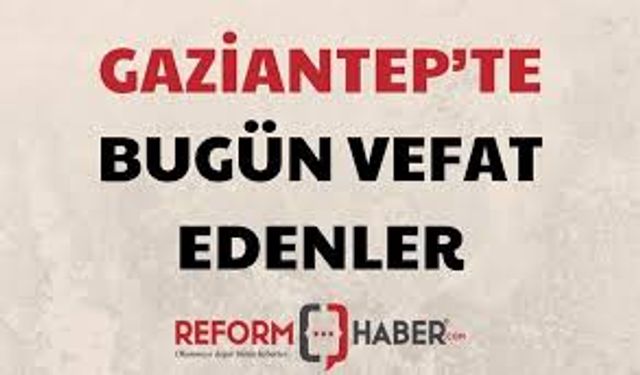 İşte Gaziantep'te günün defin listesi! Gaziantep'te bugün kaç kişi vefat etti? 21 Temmuz 2024 Pazar