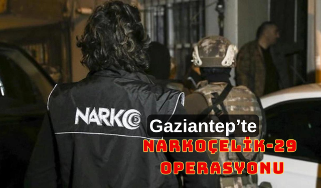 Gaziantep dahil 17 ile "Narkoçelik-29" operasyonu