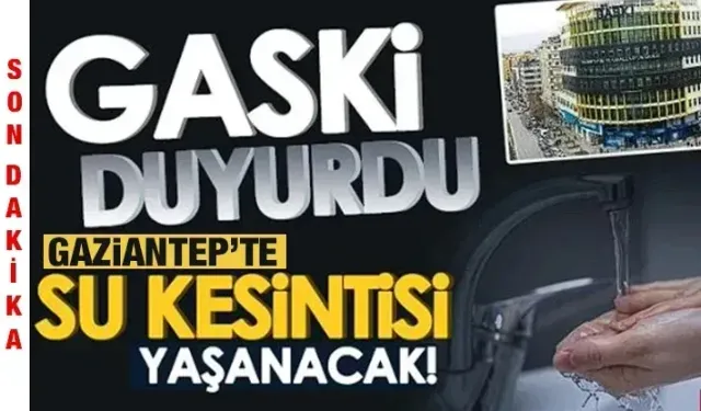 GAZİANTEP’TE BAZI MAHALLELERDE ZORUNLU SU KESİNTİSİ YAPILACAK