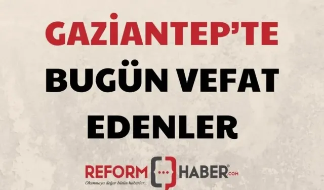 Gaziantep defin listesi! 15 Eylül 2024 Pazar / Bugün kimler öldü