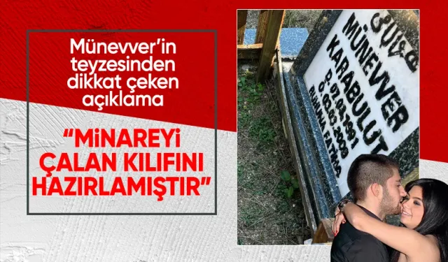 Münevver Karabulut’un teyzesi: "Minareyi çalan kılıfını hazırlamıştır muhakkak"