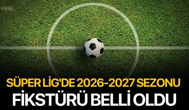 Süper Lig'de 2026-2027 sezonu fikstürü belli oldu