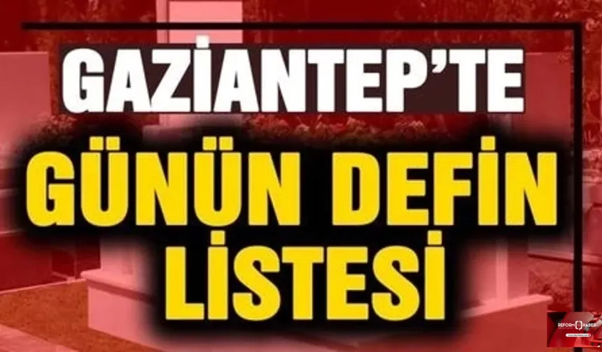Gaziantep'te bugün kaç kişi öldü? 14 Mayıs 2025 Çarşamba defin listesi!