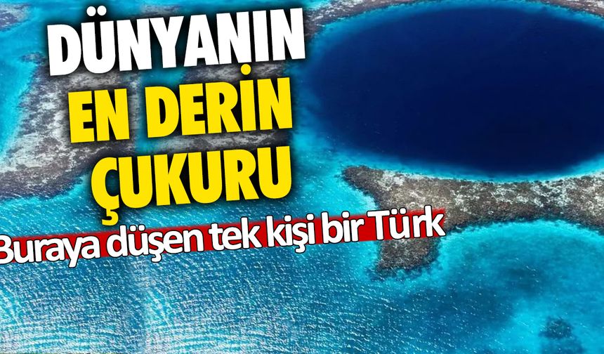 Dünyanın en derin çukuru: Buraya düşen tek kişi bir Türk
