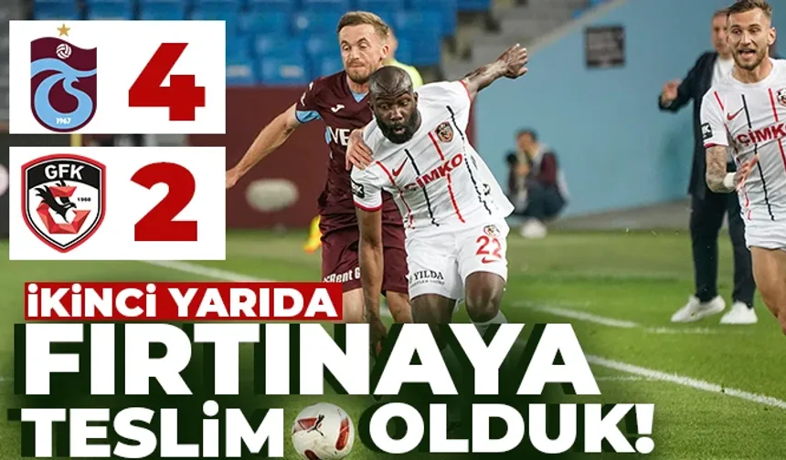 İYİ başladık KÖTÜ bitirdik! Trabzonspor - Gaziantep FK: 4 - 2