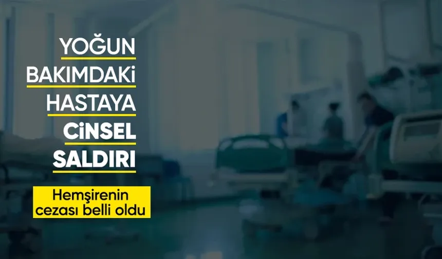 İzmir'de yoğun bakımdaki hastaya cinsel saldırıda bulunan hemşirenin cezası belli oldu