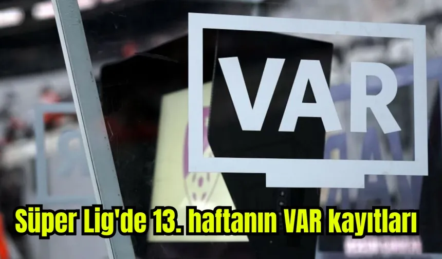 TFF, Süper Lig'de 13. haftanın VAR kayıtlarını açıkladı