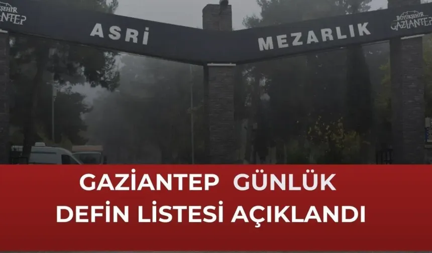 İşte Gaziantep'te defin listesi! Gaziantep'te bugün kaç kişi vefat etti? 03 Mayıs 2026 Pazar