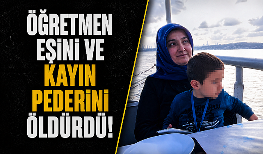 Tayin Cinayeti! Öğretmen koca 3 çocuk annesi öğretmen eşini ve kayınpederini öldürdü