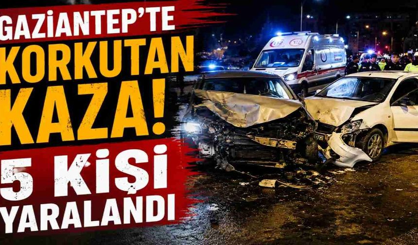 Gaziantep’te Korkutan Kaza: 5 Kişi Yaralandı