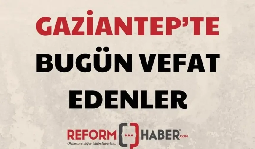 Gaziantep'in listesi açıklandı: İşte 13 Eylül 2026 Pazar tarihli defin listesi