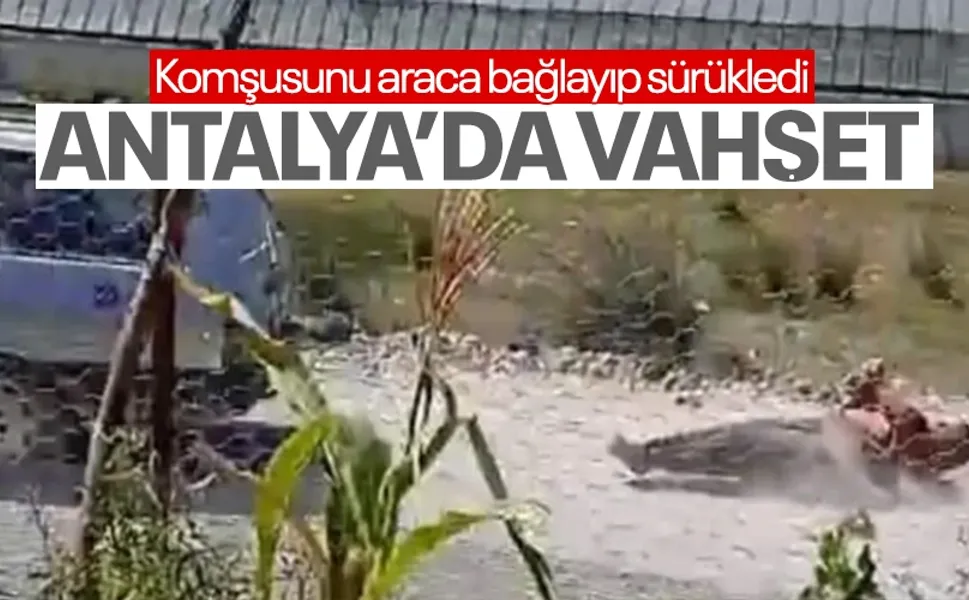 Antalya'da kan donduran görüntüler: Araca bağlayıp sürükledi