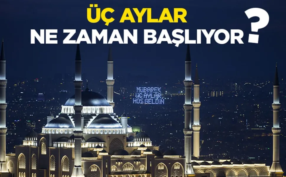 Üç aylar ne zaman başlıyor? 2026 Ramazan ayı ne zaman başlayacak?