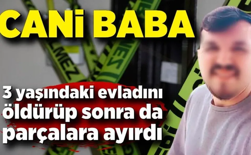 Madde bağımlısı cani baba, boğarak öldürdüğü 3 yaşındaki Poyraz'ı parçalara ayırdı