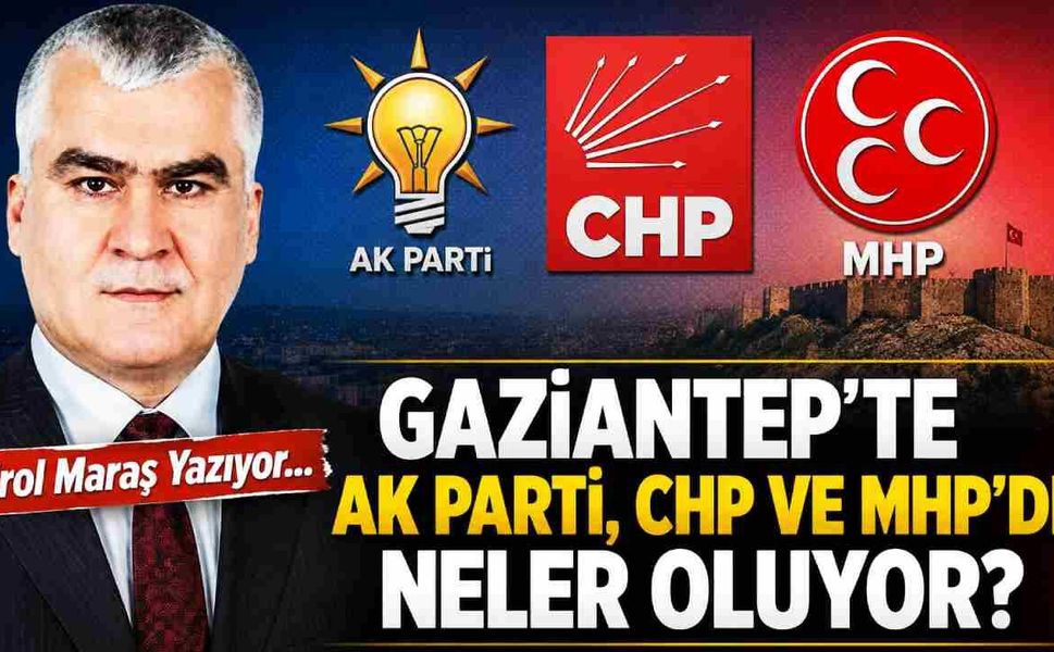 Gaziantep’te AK Parti, CHP ve MHP’de Neler Oluyor?