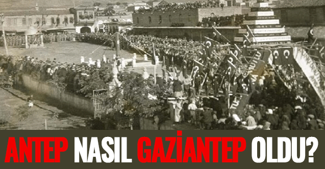 Gaziantep kurtuluşu tarihi: Antep nasıl Gaziantep oldu?
