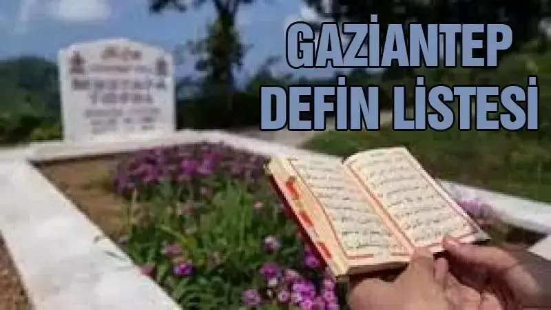 Gaziantep defin listesi! 15 Şubat 2026 kimler vefat etti?